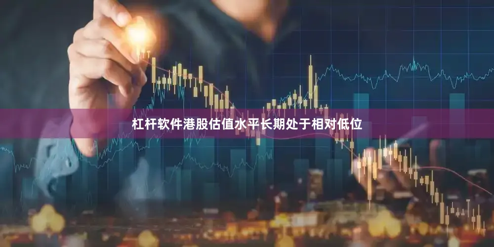 杠杆软件港股估值水平长期处于相对低位
