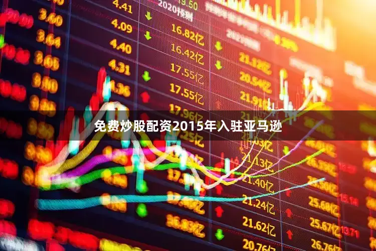 免费炒股配资2015年入驻亚马逊