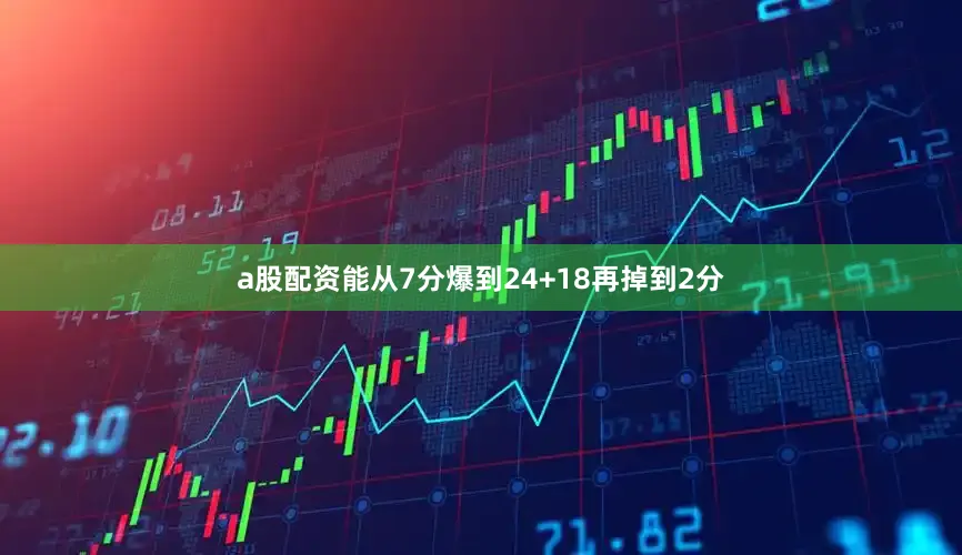 a股配资能从7分爆到24+18再掉到2分