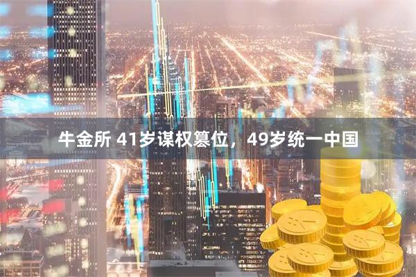 牛金所 41岁谋权篡位，49岁统一中国